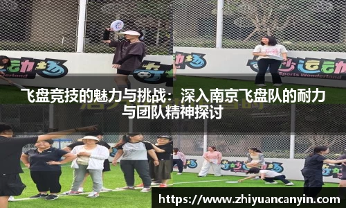 飞盘竞技的魅力与挑战：深入南京飞盘队的耐力与团队精神探讨